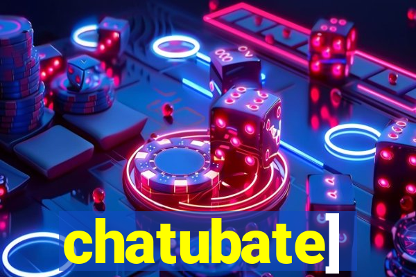 chatubate]